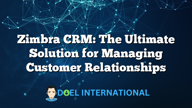 Zimbra CRM: The Ultimate Solution for Managing Customer Relationships