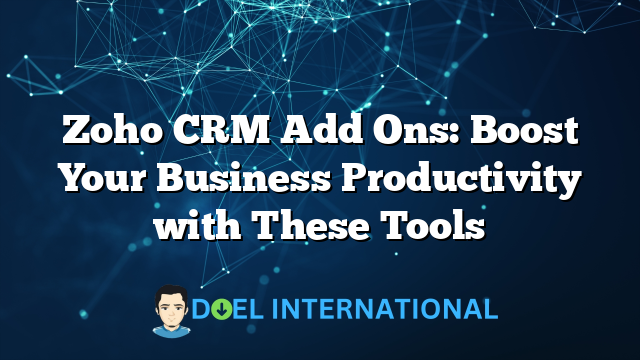 Zoho CRM Add Ons: Boost Your Business Productivity with These Tools