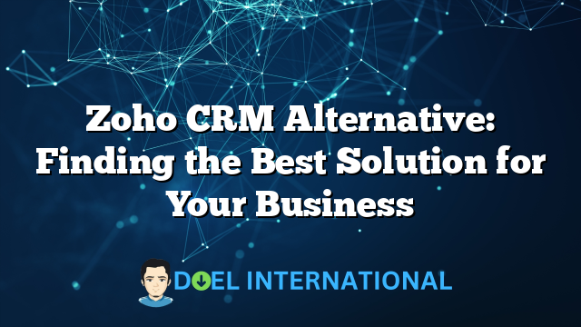 Zoho CRM Alternative: Finding the Best Solution for Your Business