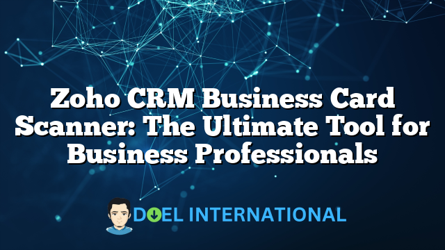 Zoho CRM Business Card Scanner: The Ultimate Tool for Business Professionals