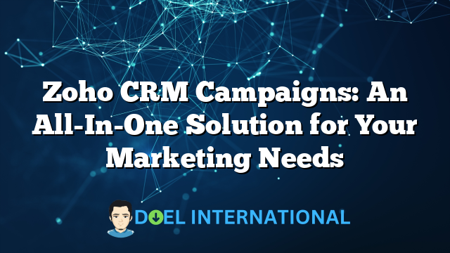 Zoho CRM Campaigns: An All-In-One Solution for Your Marketing Needs