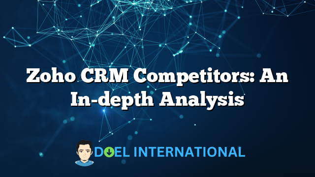 Zoho CRM Competitors: An In-depth Analysis