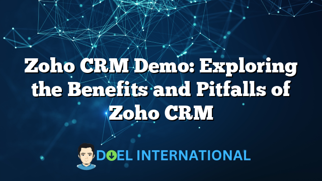 Zoho CRM Demo: Exploring the Benefits and Pitfalls of Zoho CRM