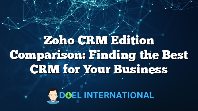 Zoho CRM Edition Comparison: Finding the Best CRM for Your Business