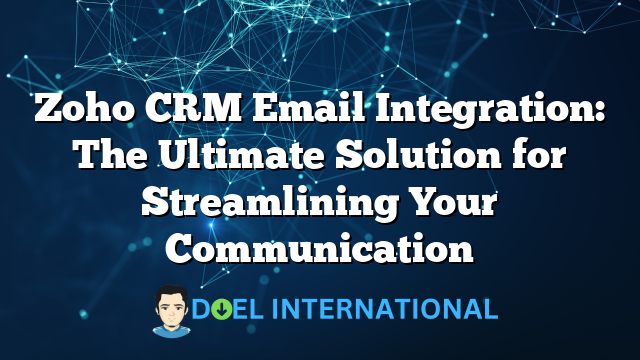 Zoho CRM Email Integration: The Ultimate Solution for Streamlining Your Communication