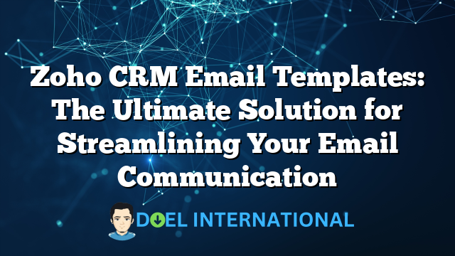 Zoho CRM Email Templates: The Ultimate Solution for Streamlining Your Email Communication