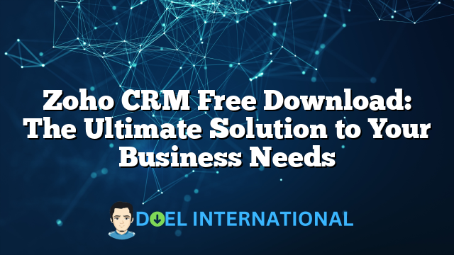 Zoho CRM Free Download: The Ultimate Solution to Your Business Needs