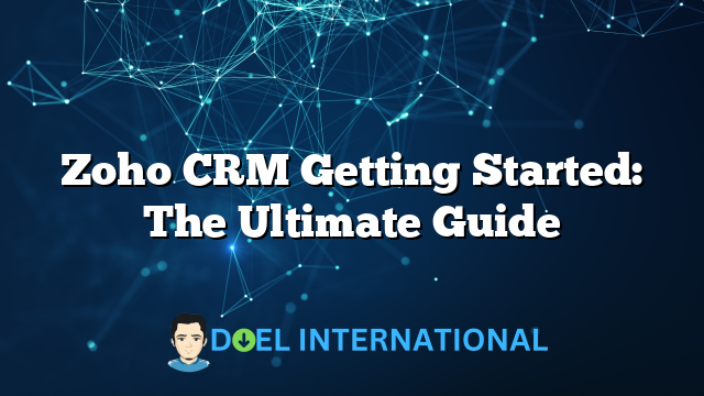 Zoho CRM Getting Started: The Ultimate Guide