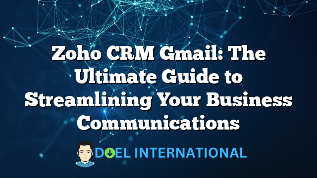 Zoho CRM Gmail: The Ultimate Guide to Streamlining Your Business Communications