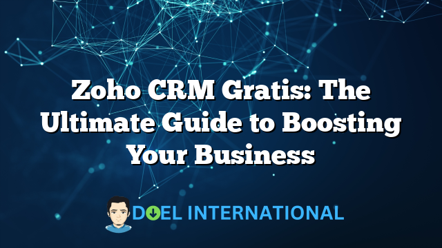 Zoho CRM Gratis: The Ultimate Guide to Boosting Your Business