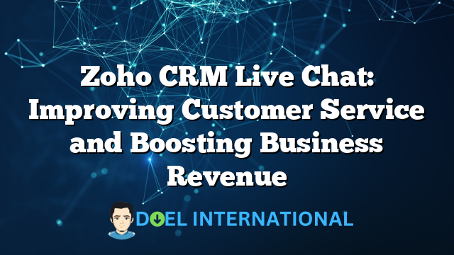 Zoho CRM Live Chat: Improving Customer Service and Boosting Business Revenue