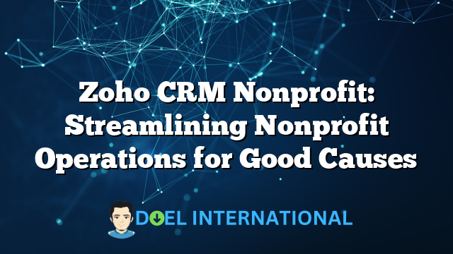 Zoho CRM Nonprofit: Streamlining Nonprofit Operations for Good Causes