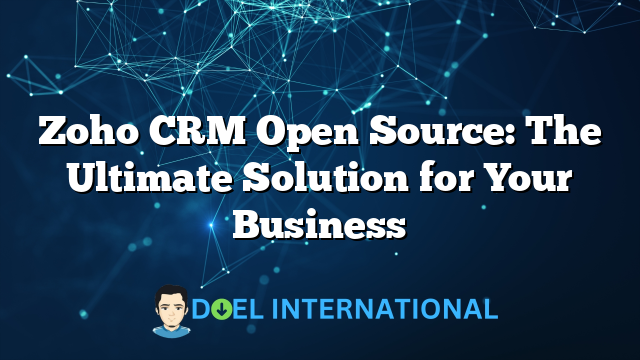 Zoho CRM Open Source: The Ultimate Solution for Your Business