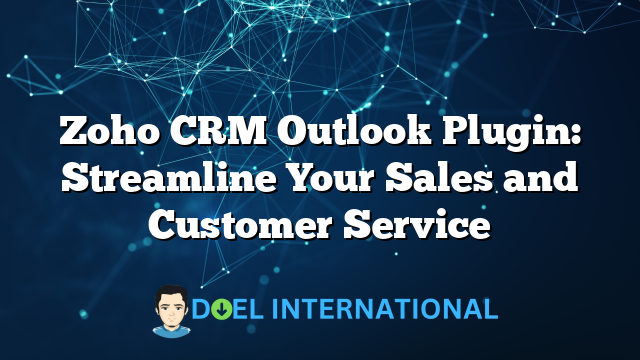 Zoho CRM Outlook Plugin: Streamline Your Sales and Customer Service