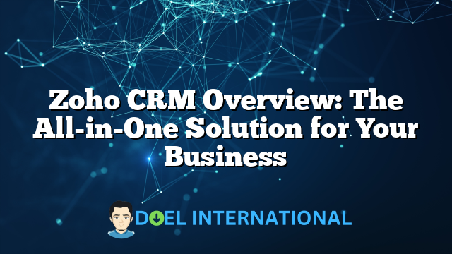 Zoho CRM Overview: The All-in-One Solution for Your Business