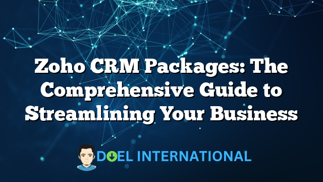 Zoho CRM Packages: The Comprehensive Guide to Streamlining Your Business