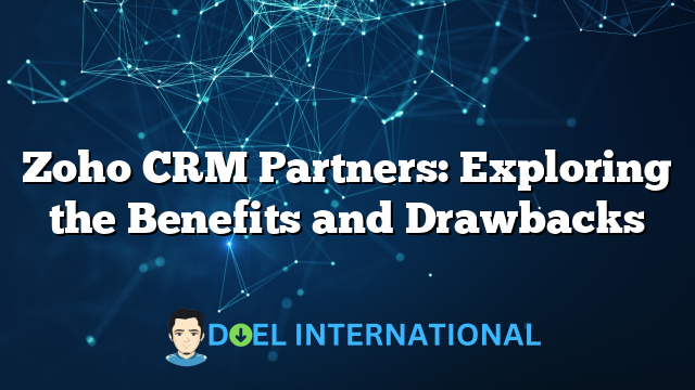 Zoho CRM Partners: Exploring the Benefits and Drawbacks