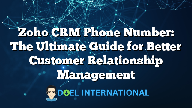 Zoho CRM Phone Number: The Ultimate Guide for Better Customer Relationship Management