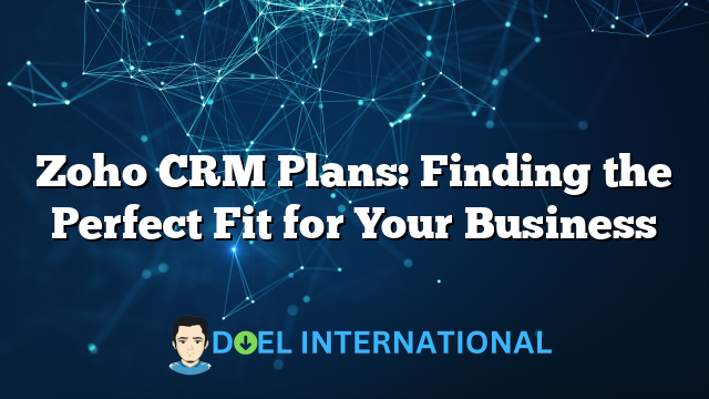 Zoho CRM Plans: Finding the Perfect Fit for Your Business