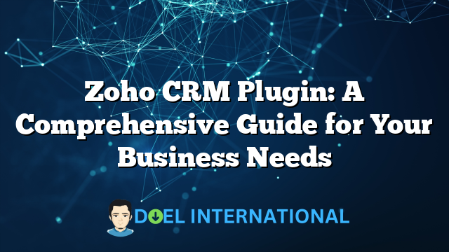 Zoho CRM Plugin: A Comprehensive Guide for Your Business Needs