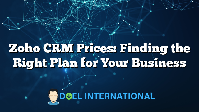 Zoho CRM Prices: Finding the Right Plan for Your Business