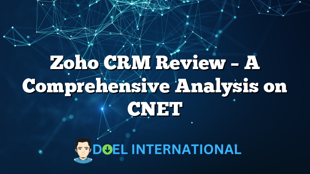 Zoho CRM Review – A Comprehensive Analysis on CNET