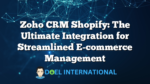 Zoho CRM Shopify: The Ultimate Integration for Streamlined E-commerce Management