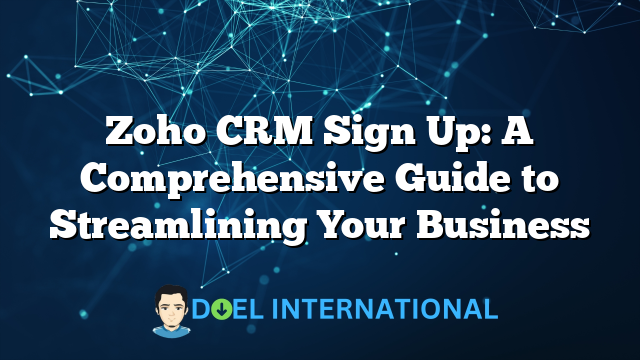 Zoho CRM Sign Up: A Comprehensive Guide to Streamlining Your Business