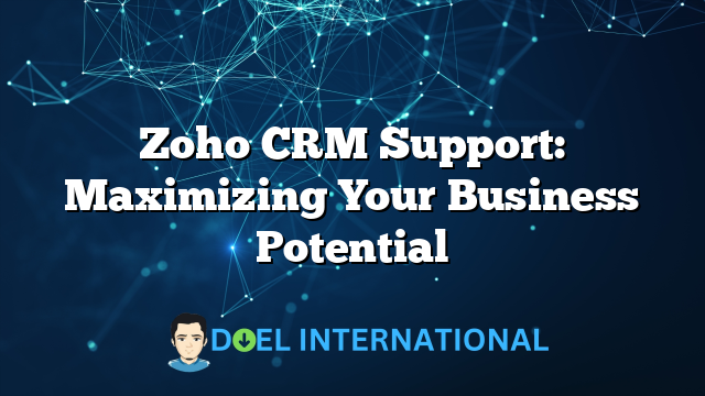 Zoho CRM Support: Maximizing Your Business Potential