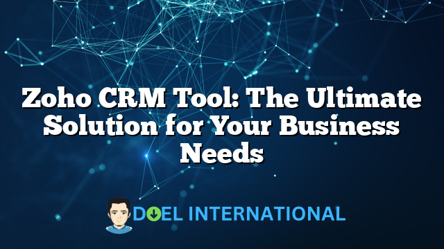 Zoho CRM Tool: The Ultimate Solution for Your Business Needs