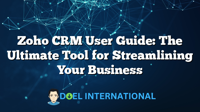 Zoho CRM User Guide: The Ultimate Tool for Streamlining Your Business