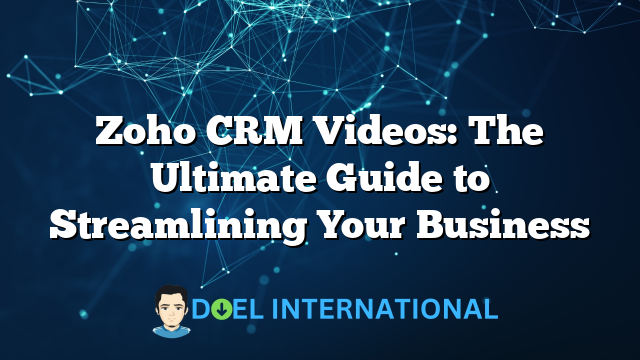 Zoho CRM Videos: The Ultimate Guide to Streamlining Your Business