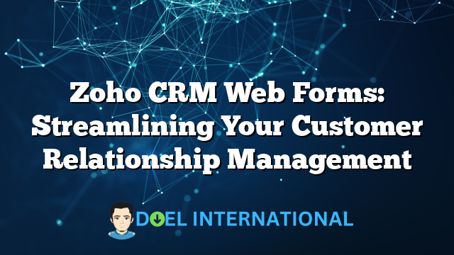 Zoho CRM Web Forms: Streamlining Your Customer Relationship Management