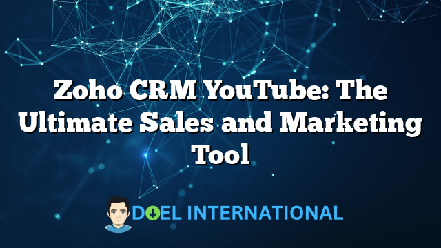 Zoho CRM YouTube: The Ultimate Sales and Marketing Tool