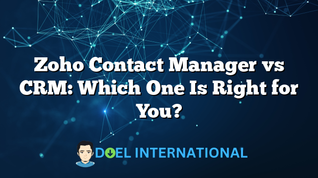 Zoho Contact Manager vs CRM: Which One Is Right for You?