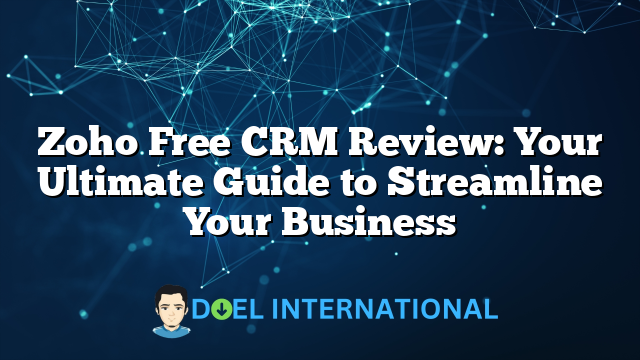 Zoho Free CRM Review: Your Ultimate Guide to Streamline Your Business