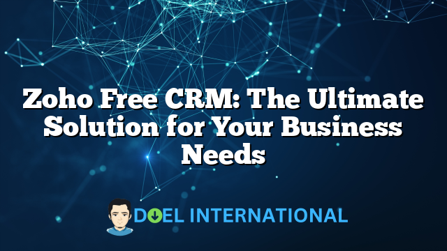 Zoho Free CRM: The Ultimate Solution for Your Business Needs