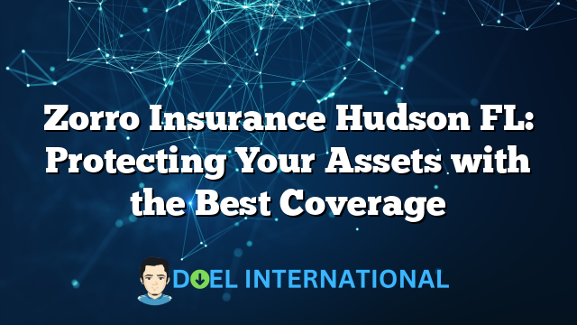 Zorro Insurance Hudson FL: Protecting Your Assets with the Best Coverage